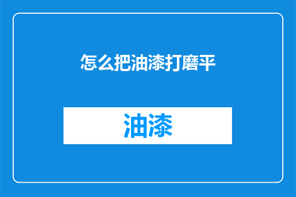 怎么把油漆打磨平(如何使油漆表面平滑无瑕？)