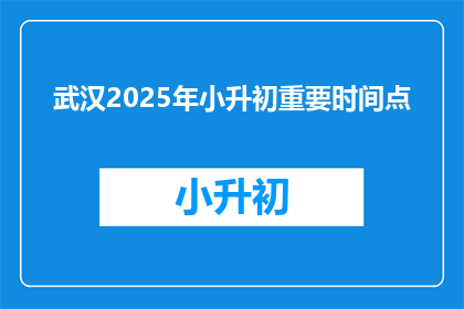武汉2025年小升初重要时间点(2025年武汉小升初关键时间点，你了解了吗？)
