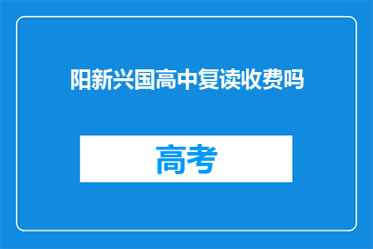 阳新兴国高中复读收费吗(阳新兴国高中复读是否收费？)
