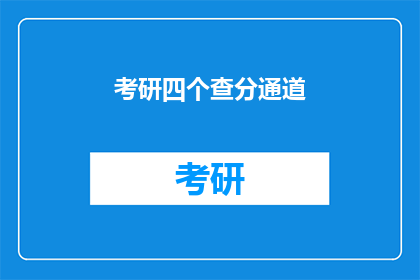 考研四个查分通道(考研成绩查询通道有哪些？)