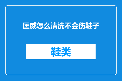 匡威怎么清洗不会伤鞋子(如何正确清洗匡威鞋而不损害其材质？)