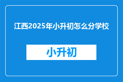 江西2025年小升初怎么分学校(江西2025年小升初如何划分学校？)