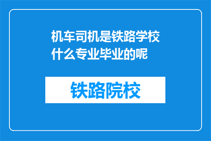 机车司机是铁路学校什么专业毕业的呢(铁路学校机车司机专业毕业的，是什么专业？)