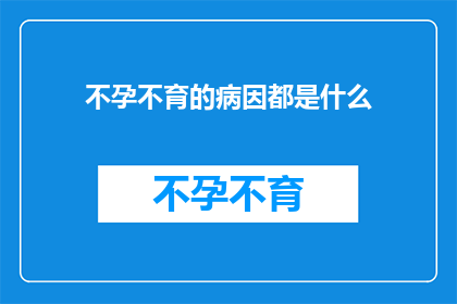 不孕不育的病因都是什么(不孕不育的罪魁祸首究竟为何？)