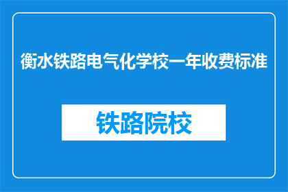 衡水铁路电气化学校一年收费标准(衡水铁路电气化学校一年收费标准是多少？)
