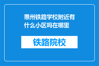 惠州铁路学校附近有什么小区吗在哪里