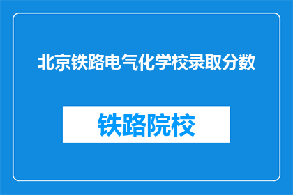 北京铁路电气化学校录取分数(北京铁路电气化学校录取分数线是多少？)