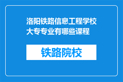 洛阳铁路信息工程学校大专专业有哪些课程(洛阳铁路信息工程学校大专专业有哪些课程？)