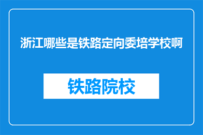 浙江哪些是铁路定向委培学校啊(浙江有哪些铁路定向委培学校？)