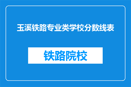 玉溪铁路专业类学校分数线表(玉溪铁路专业类学校录取分数线是多少？)