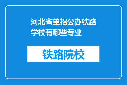 河北省单招公办铁路学校有哪些专业(河北省公办铁路学校有哪些专业？)