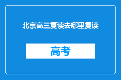 北京高三复读去哪里复读(北京高三学生应如何选择复读学校？)