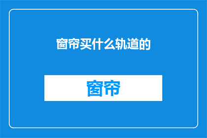 窗帘买什么轨道的(选购窗帘轨道，您应该考虑哪些因素？)