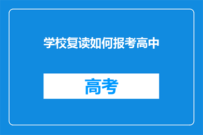 学校复读如何报考高中(如何报考高中？学校复读的疑问解答)