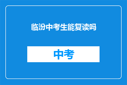 临汾中考生能复读吗(临汾中考生是否有机会复读？)
