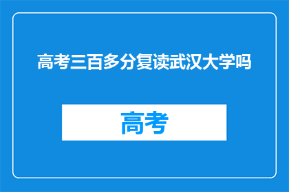 高考三百多分复读武汉大学吗(是否选择复读以提升至武汉大学的门槛？)