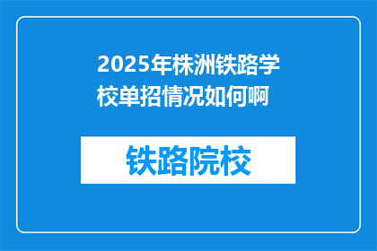 2025年株洲铁路学校单招情况如何啊(2025年株洲铁路学校单招情况如何？)