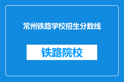 常州铁路学校招生分数线(常州铁路学校招生分数线是多少？)