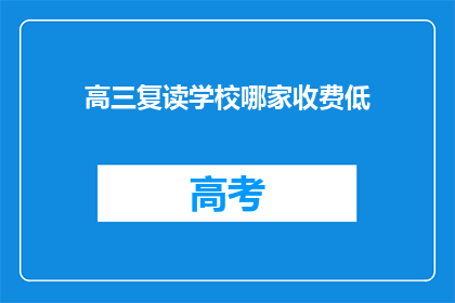 高三复读学校哪家收费低(高三复读学校哪家收费低？)