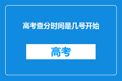 高考查分时间是几号开始(高考查分时间是几号开始？)