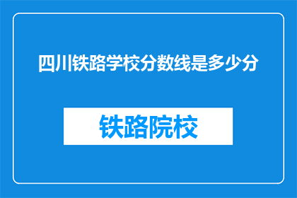 四川铁路学校分数线是多少分(四川铁路学校录取分数线是多少？)