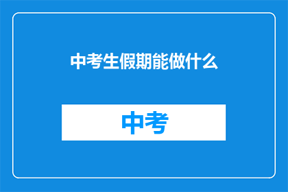 中考生假期能做什么(中考生假期如何充实自我？)