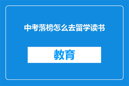 中考落榜怎么去留学读书(中考落榜后，如何实现留学梦想？)