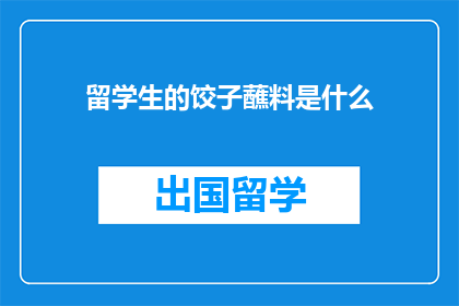 留学生的饺子蘸料是什么(留学生的饺子蘸料是什么？)