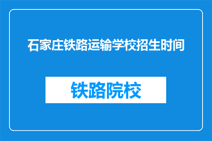 石家庄铁路运输学校招生时间