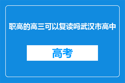 职高的高三可以复读吗武汉市高中(武汉市职高高三学生是否可复读？)