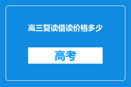 高三复读借读价格多少(高三复读借读价格是多少？)