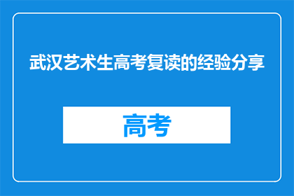 武汉艺术生高考复读的经验分享(武汉艺术生高考复读经验分享：你准备好迎接挑战了吗？)