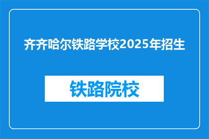 齐齐哈尔铁路学校2025年招生(齐齐哈尔铁路学校2025年招生信息，你准备好了吗？)