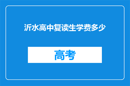沂水高中复读生学费多少(沂水高中复读生学费是多少？)