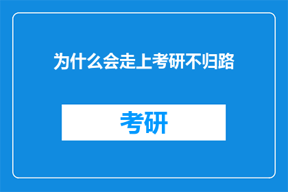 为什么会走上考研不归路(为何执着于考研之路，不归路的抉择？)