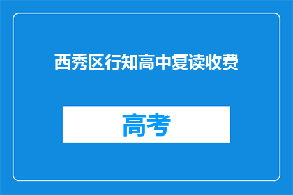 西秀区行知高中复读收费(西秀区行知高中复读班收费情况如何？)