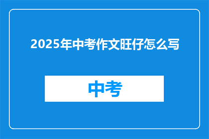 2025年中考作文旺仔怎么写(2025年中考作文旺仔如何撰写？)