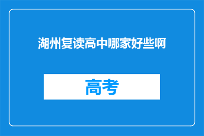 湖州复读高中哪家好些啊(湖州地区复读高中哪家更出色？)