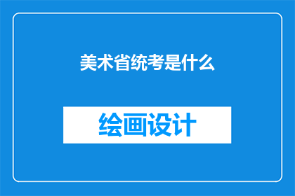 美术省统考是什么(美术省统考是什么？)