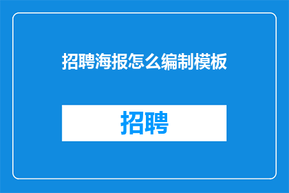 招聘海报怎么编制模板(如何编制招聘海报模板？)