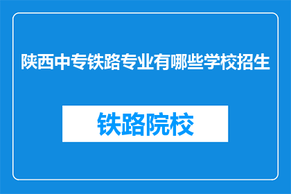 陕西中专铁路专业有哪些学校招生(陕西中专铁路专业有哪些学校招生？)