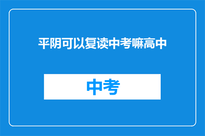 平阴可以复读中考嘛高中(平阴地区中考复读政策是否允许高中阶段？)