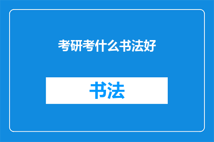 考研考什么书法好(考研考试内容中，书法部分该如何准备？)