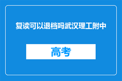 复读可以退档吗武汉理工附中(复读是否可退档？武汉理工附中政策解读)