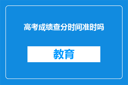 高考成绩查分时间准时吗(高考成绩查分时间准时吗？)