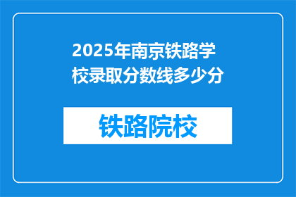 2025年南京铁路学校录取分数线多少分(2025年南京铁路学校录取分数线是多少？)