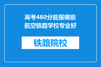 高考480分能报哪些航空铁路学校专业好(高考480分能报考哪些航空铁路学校专业？)