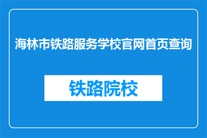 海林市铁路服务学校官网首页查询(如何查询海林市铁路服务学校的官网首页？)