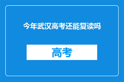 今年武汉高考还能复读吗(今年武汉高考是否允许复读？)