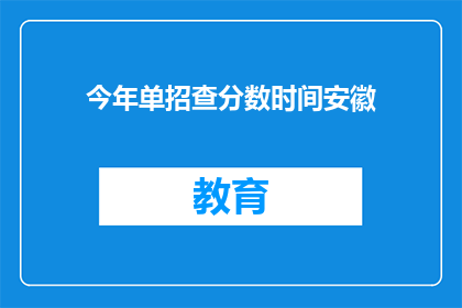 今年单招查分数时间安徽(今年单招查分数时间安徽何时公布？)